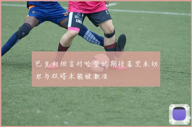 巴克利坦言对哈登的期待落空米切尔与双塔未能被激活